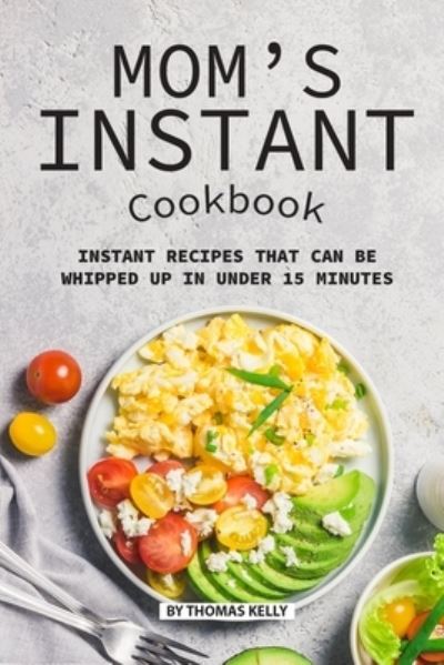 Mom's Instant Cookbook - Thomas Kelly - Książki - Independently Published - 9781689487054 - 30 sierpnia 2019