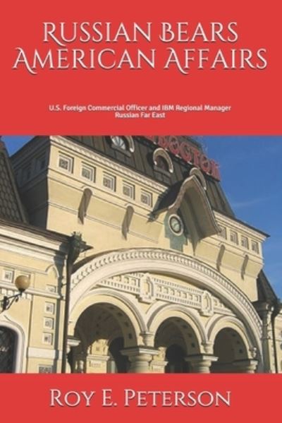 Cover for Roy E Peterson · Russian Bears American Affairs: Where the Bears Hid the Honey (U.S. Commercial Officer and IBM Manager) (Paperback Book) (2020)