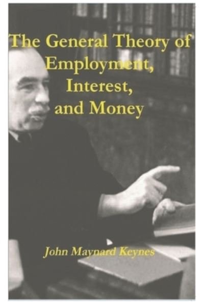 The General Theory of Employment, Interest, and Money - John Maynard Keynes - Boeken - Must Have Books - 9781774642054 - 1 maart 2021