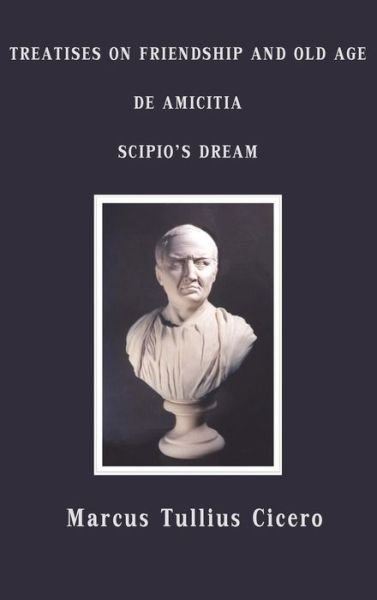 Cover for Marcus Tullius Cicero · Treatises on Friendship and Old Age, De Amicitia, Scipio's Dream (Innbunden bok) (2011)