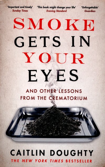 Cover for Caitlin Doughty · Smoke Gets in Your Eyes: And Other Lessons from the Crematorium (Paperback Bog) [Main edition] (2016)
