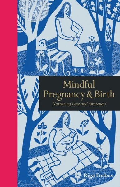 Cover for Riga Forbes · Mindful Pregnancy &amp; Birth: Nurturing Love and Awareness - Mindfulness series (Hardcover Book) (2017)