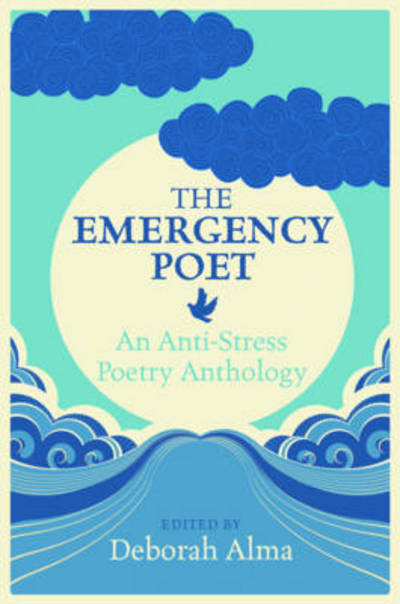 Cover for Deborah Alma · The Emergency Poet: An Anti-Stress Poetry Anthology (Hardcover Book) (2015)