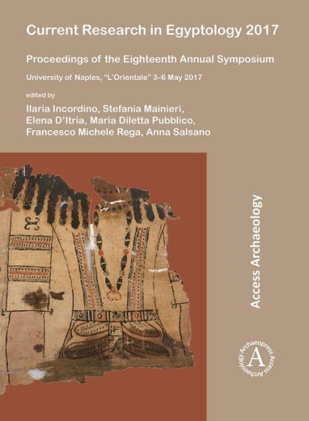 Cover for Current Research in Egyptology 2017: Proceedings of the Eighteenth Annual Symposium: University of Naples, “L’Orientale” 3–6 May 2017 - Current Research in Egyptology (Paperback Book) (2018)