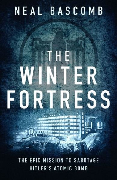 The Winter Fortress: The Epic Mission to Sabotage Hitler's Atomic Bomb - Neal Bascomb - Livros - Bloomsbury Publishing PLC - 9781784977054 - 4 de maio de 2017