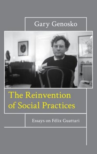 Cover for Gary Genosko · The Reinvention of Social Practices: Essays on Felix Guattari (Hardcover bog) (2018)