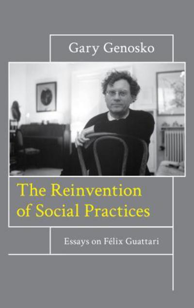 Cover for Gary Genosko · The Reinvention of Social Practices: Essays on Felix Guattari (Gebundenes Buch) (2018)