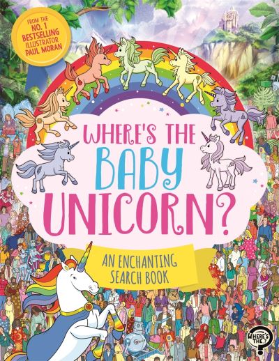 Cover for Paul Moran · Where’s the Baby Unicorn?: An Enchanting Search and Find Book - Search and Find Activity (Paperback Book) (2024)