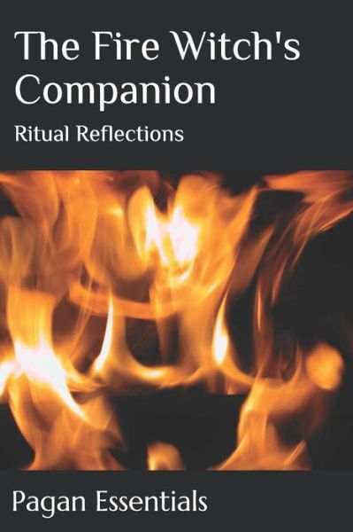 The Fire Witch's Companion - Pagan Essentials - Livres - Independently Published - 9781796998054 - 16 février 2019