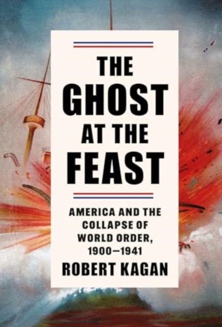 Cover for Robert Kagan · The Ghost at the Feast: America and the Collapse of World Order, 1900-1941 (Paperback Book) [Main - Print on Demand edition] (2024)