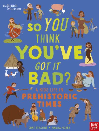 Cover for Chae Strathie · British Museum: So You Think You've Got It Bad? A Kid's Life in Prehistoric Times - So You Think You've Got It Bad? (Inbunden Bok) (2022)