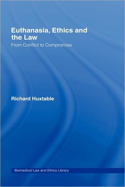 Euthanasia, Ethics and the Law: From Conflict to Compromise - Biomedical Law and Ethics Library - Huxtable, Richard (University of Bristol, UK) - Bücher - Taylor & Francis Ltd - 9781844721054 - 29. November 2007