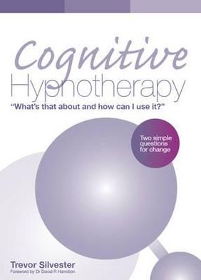 Cover for Trevor Silvester · Cognitive Hypnotherapy: What's that about and how can I use it?: Two simple questions for change (Paperback Book) (2010)