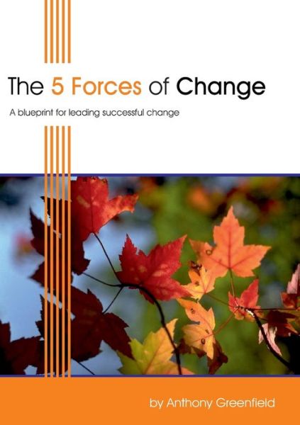 The 5 Forces of Change: a Blueprint for Leading Successful Change - Anthony Greenfield - Books - Management Books 2000 Ltd - 9781852526054 - October 24, 2008