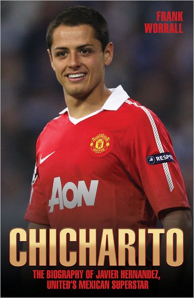 Cover for Frank Worrall · Chicharito: The Biography of Javier Hernandez, United's Mexican Superstar (Hardcover Book) (2012)