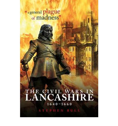 Cover for Stephen Bull · &quot;A General Plague of Madness&quot;: The Civil Wars in Lancashire, 1640-1660 (Hardcover Book) [Special edition] (2009)