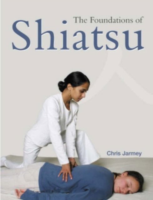 Cover for Chris Jarmey · The Foundations of Shiatsu (Paperback Book)