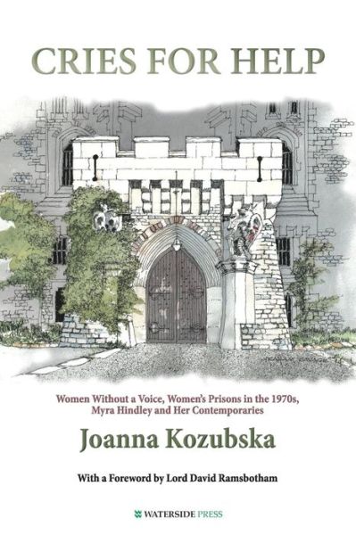 Cries For Help: Women without a Voice, Women's Prisons in the 1970s, Myra Hindley and Her Contemporaries - Joanna Kozubska - Books - Waterside Press - 9781909976054 - March 24, 2014