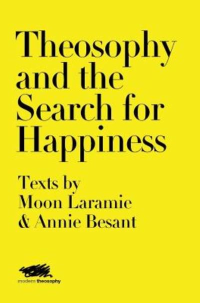 Cover for Moon Laramie · Theosophy and the Search for Happiness: Texts by Moon Laramie &amp; Annie Besant - Modern Theosophy (Hardcover Book) (2019)
