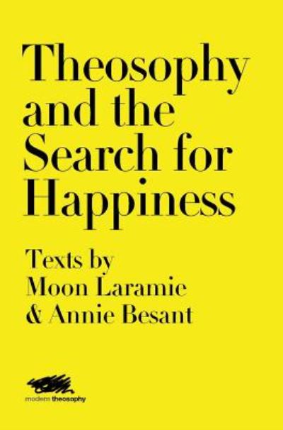 Cover for Moon Laramie · Theosophy and the Search for Happiness: Texts by Moon Laramie &amp; Annie Besant - Modern Theosophy (Gebundenes Buch) (2019)