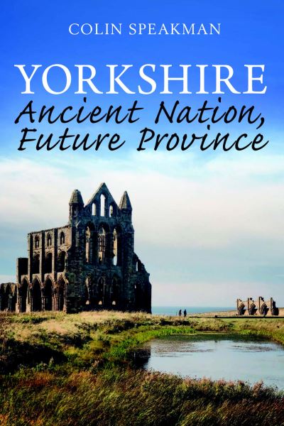 Cover for Colin Speakman · Yorkshire: Ancient Nation, Future Province (Paperback Book) (2021)