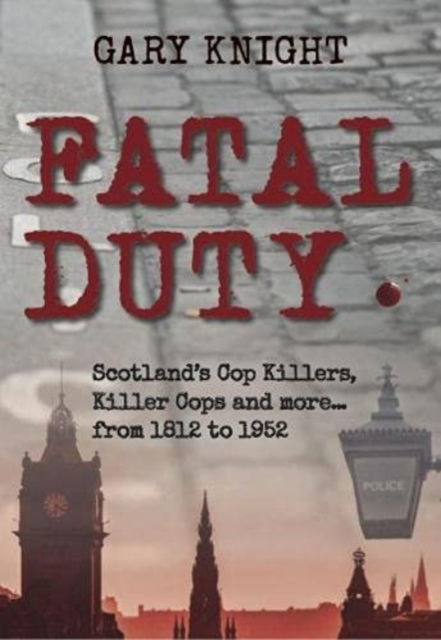 Fatal Duty: Cop Killers, Killer Cops & More - Gary Knight - Kirjat - Tippermuir Books Limited - 9781913836054 - torstai 1. heinäkuuta 2021