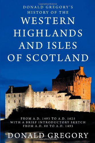 Cover for Donald Gregory · Donald Gregory's History of the Western Highlands and Isles of Scotland from A.d. 1493 to A.d. 1625 with a Brief Introductory Sketch from A.d. 80 to A.d. 1493 (Paperback Book) (2009)