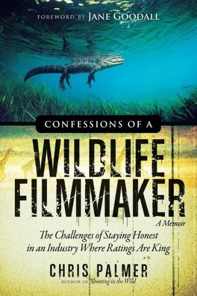 Cover for Chris Palmer · Confessions of a Wildlife Filmmaker: the Challenges of Staying Honest in an Industry Where Ratings Are King (Paperback Bog) (2015)