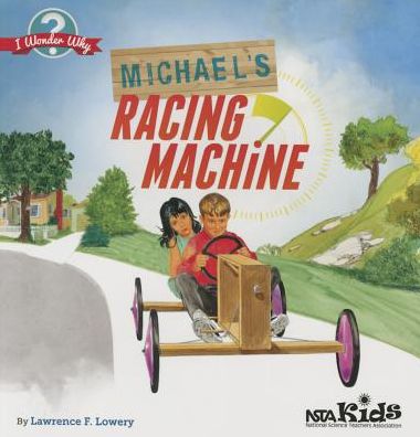 Michael's Racing Machine - I Wonder Why - Lawrence F. Lowery - Książki - National Science Teachers Association - 9781941316054 - 30 lipca 2014