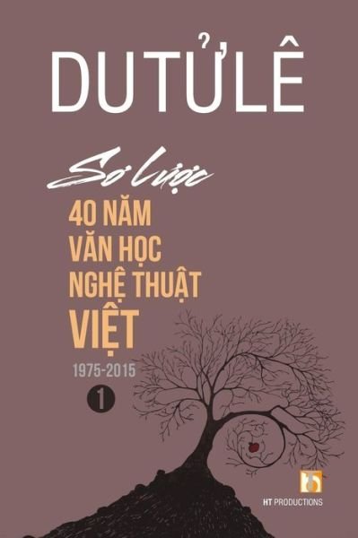 Cover for Le Tu Du · So Luoc 40 Nam Van Hoc Nghe Thuat Viet (Volume 1) (Paperback Bog) (2015)