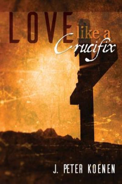 Cover for J Peter Koenen · Love Like a Crucifix (Paperback Book) (2016)