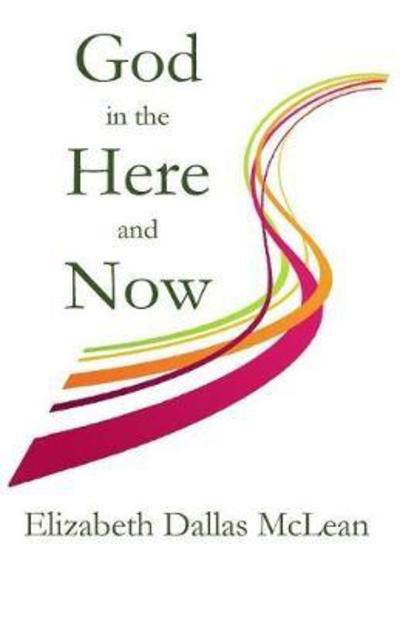 Cover for Elizabeth Dallas McLean · God in the Here and Now (Paperback Book) (2017)