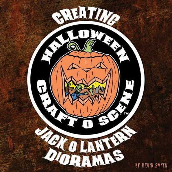 Cover for Kevin Smith · Creating Halloween Craft O Scene Jack O Lantern Dioramas (Paperback Book) (2017)