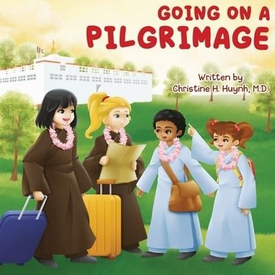 Cover for Huynh, Christine H, M D · Going on a Pilgrimage: Teach Kids The Virtues Of Patience, Kindness, And Gratitude From A Buddhist Spiritual Journey - For Children To Experience Their Own Pilgrimage in Buddhism! - Bringing the Buddha's Teachings Into Practice (Pocketbok) (2021)