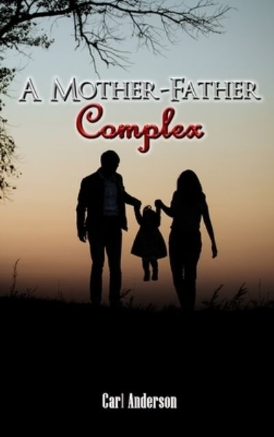 Mother-Father Complex - Carl Anderson - Books - EA Media & Publishing - 9781957384054 - May 3, 2022