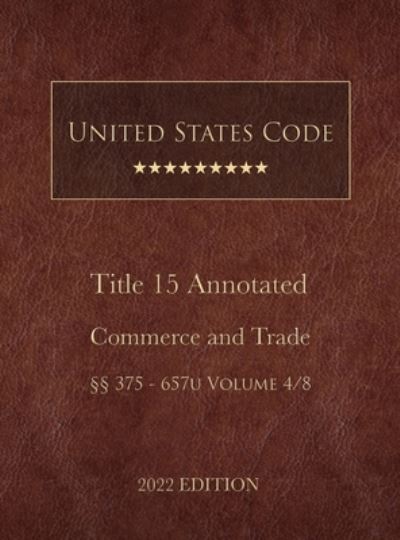 Cover for United States Government · United States Code Annotated 2022 Edition Title 15 Commerce and Trade §§375 - 657u Volume 4/8 (Book) (2022)