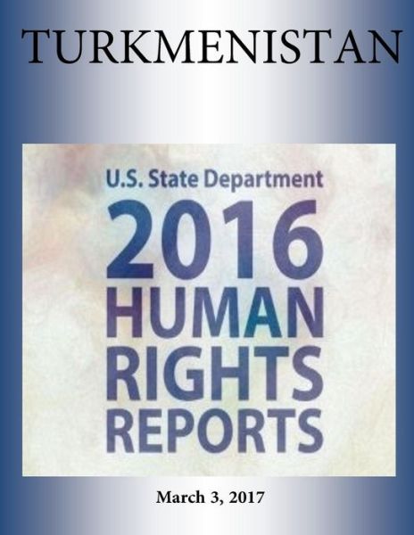 Cover for U S State Department · TURKMENISTAN 2016 HUMAN RIGHTS Report (Paperback Book) (2017)