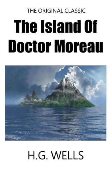 The Island Of Doctor Moreau - The Original Classic - H G Wells - Books - Createspace Independent Publishing Platf - 9781985880054 - February 25, 2018
