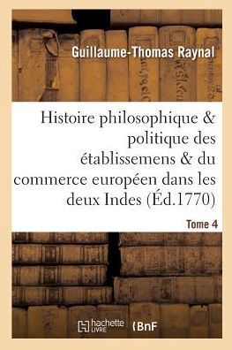 Cover for Guillaume Thomas Francois Raynal · Histoire Des Etablissemens Du Commerce Des Europeens Dans Les Deux Indes Tome 4 (Paperback Book) (2016)