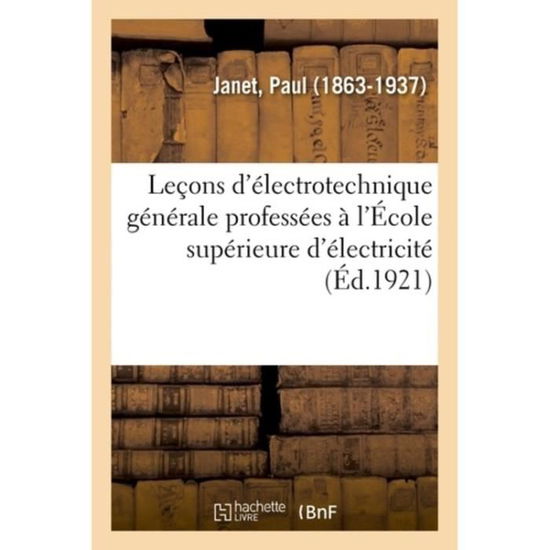 Lecons d'Electrotechnique Generale Professees A l'Ecole Superieure d'Electricite - Paul Janet - Livres - Hachette Livre - BNF - 9782329087054 - 1 septembre 2018