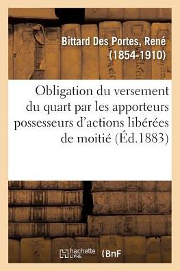 Cover for René Bittard Des Portes · De L'obligation Du Versement Du Quart Par Les Apporteurs Possesseurs D'actions Liberees De Moitie (Paperback Book) (2018)