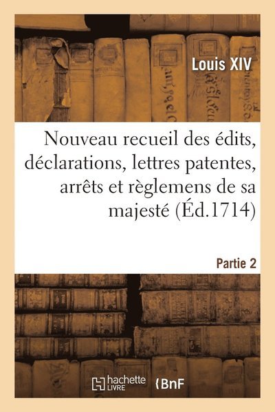 Cover for Louis XIV · Nouveau recueil des edits, declarations, lettres patentes, arrets et reglemens de sa majeste (Paperback Book) (2019)