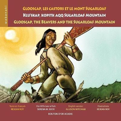 Cover for Rejean Roy · Glooscap, les castors et le mont Sugarloaf / Klu'skap Kopitk Aqq Sugarloaf Mountain / Glooscap, the Beavers and the Sugarloaf Mountain (Paperback Book) (2010)