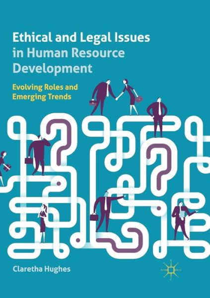 Cover for Claretha Hughes · Ethical and Legal Issues in Human Resource Development: Evolving Roles and Emerging Trends (Paperback Book) [Softcover reprint of the original 1st ed. 2019 edition] (2019)