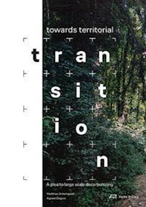 Towards Territorial Transition: A plea to large scale decarbonizing - Aglaee Degros - Bøger - Park Books - 9783038603054 - 16. august 2023