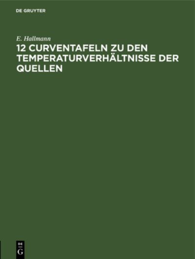 Cover for E. Hallmann · 12 Curventafeln Zu Den Temperaturverhältnisse der Quellen (Bog) (1901)