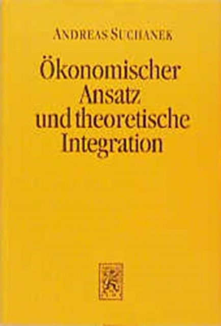 Cover for Andreas Suchanek · Okonomischer Ansatz und theoretische Integration - Die Einheit der Gesellschaftswissenschaften (Hardcover Book) [German edition] (1994)