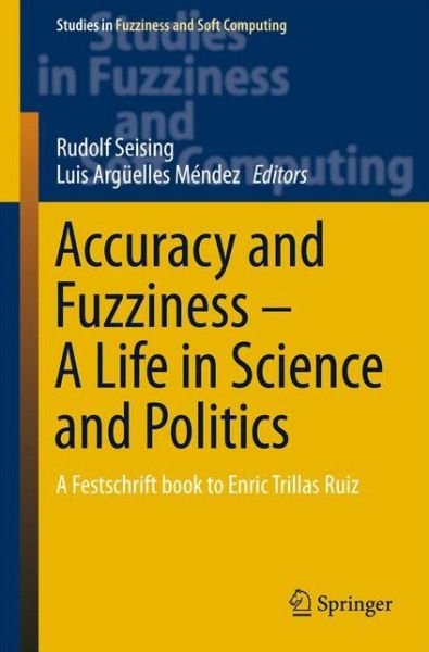 Luis Arguelles Mendez · Accuracy and Fuzziness. A Life in Science and Politics: A Festschrift book to Enric Trillas Ruiz - Studies in Fuzziness and Soft Computing (Hardcover bog) [2015 edition] (2015)