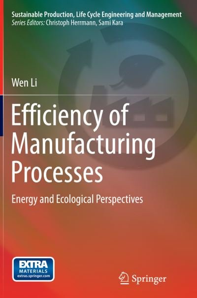 Cover for Wen Li · Efficiency of Manufacturing Processes: Energy and Ecological Perspectives - Sustainable Production, Life Cycle Engineering and Management (Taschenbuch) [Softcover reprint of the original 1st ed. 2015 edition] (2016)
