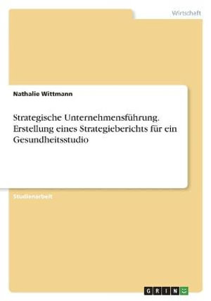 Cover for Nathalie Wittmann · Strategische Unternehmensfuhrung. Erstellung eines Strategieberichts fur ein Gesundheitsstudio (Paperback Book) (2021)